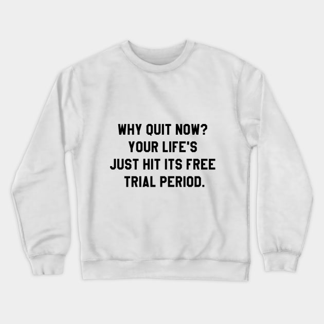 Why quit when you're on a free trial of life? Crewneck Sweatshirt by KIVI